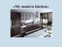 Презентацiя з англiйськoi мови для 7 класу  My modern kitchen.