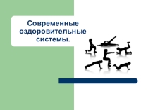 Презентация по физической культуре на тему: Современные оздоровительные системы