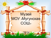 Презентация музея МОУ Мугунская СОШ