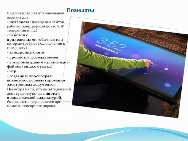 Презентация по информатике на тему Современные устройства Планшеты В целом планшет это идеальный вариант для:- интернета (посещение сайтов, работа с Планшеты В целом планшет это идеальный вариант для:- интернета (посещение сайтов, работа с электронной почтой, IP телефония и т.д.)- работой