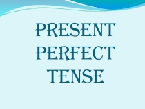 Презентация к открытому уроку в 7 классе по теме: Present Perfect tense