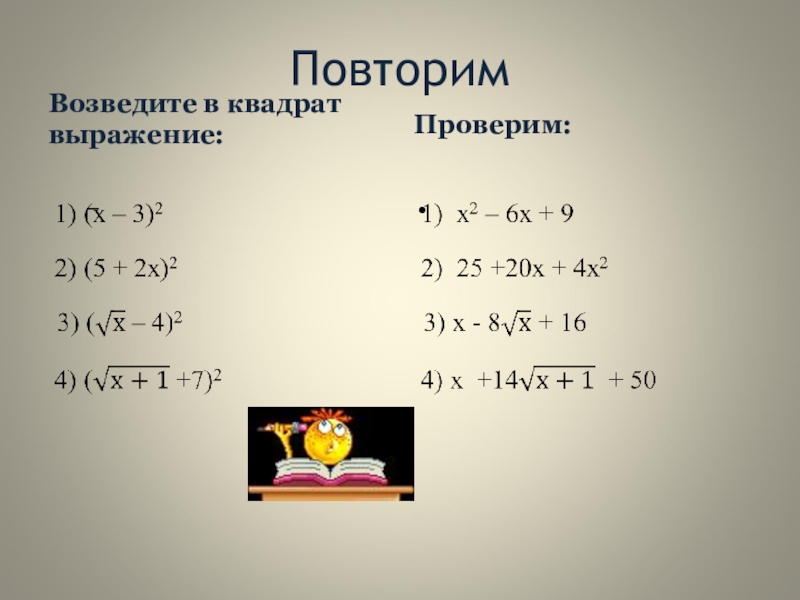 Презентация к уроку Иррациональные уравнения Повторим Возведите в квадрат выражение: Проверим: Повторим