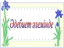 ҚАЗАҚ ӘДЕБИЕТІ ӘДЕБИЕТ ӘЛЕМІНДЕ