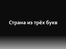 Презентация к воспитательному мероприятию Страна из трёх букв
