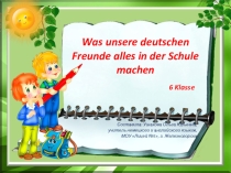 Презентация на немецком языке к блоку уроков на тему Was unsere deutschen Freunde alles in der Schule machen? 6 класс