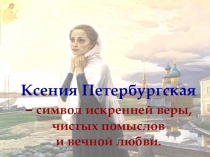 Презентация Ксения Петербургская – символ искренней веры, чистых помыслов и вечной любви