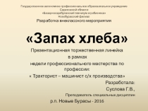 Запах хлеба, торжественная линейка в рамках недели профессионального мастерства по профессии:  Тракторист – машинист с/х производства Разработала: Суслова Г.В., преподаватель специальных дисциплин