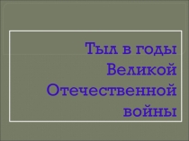 Презентация к классному часу Тыл в годы Великой Отечественной войны
