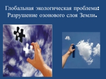 Презентация по географии на тему Глобальная проблема человечества: Разрушения озонового слоя Земли.