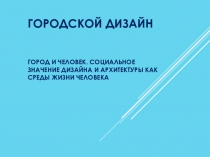 Презентация к уроку по изобразительному искусству на тему Город и человек. Социальное значение дизайна и архитектуры как среды жизни человека  8 класс