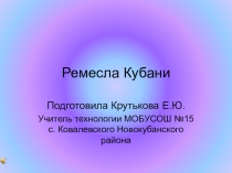 Презентация по технологии на тему Ремесла Кубани