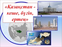 Открытый урок и презентация по тему Қазақстан кеше, бүгін, ертең