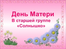 Презентация День Матери в старшей группе Солнышко