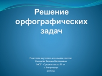Презентация по русскому языку на тему Решение орфографических задач