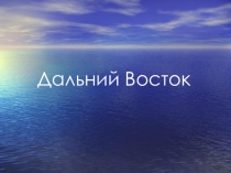 Презентация по географии на тему: Дальний Восток