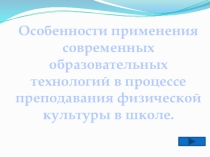 Презентация Особенности применения современных образовательных технологий в процессе преподавания физической культуры в школе
