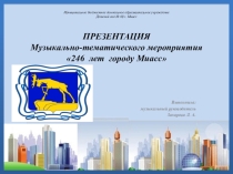 ПРЕЗЕНТАЦИЯ МУЗЫКАЛЬНО-ТЕМАТИЧЕСКОГО МЕРОПРИЯТИЯ 246 ЛЕТ МИАССУ