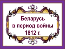 Презентация Беларусь в период войны 1812 г.