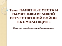 ПАМЯТНЫЕ МЕСТА И ПАМЯТНИКИ ВЕЛИКОЙ ОТЕЧЕСТВЕННОЙ ВОЙНЫ НА СМОЛЕНЩИНЕ