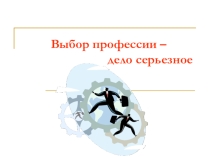Презентация к классному часу Выбор профессии