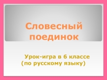 Урок-игра по русскому языку на тему:Словесный поединок