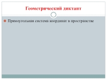 Диктант по геометрии Прямоугольная система координат в пространстве
