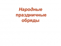 Презентация по ИЗО на тему Народные праздничные обряды 5 класс