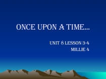 Презентация Once upon a time Millie 4 Unit 8 lesson 3