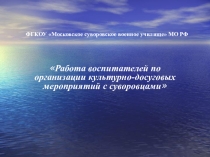 Презентация выступления на круглом столе на тему:Работа воспитателей по организации культурно-досуговых мероприятий с суворовцами