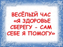 ПрезентацияЯ здоровье сберегу- сам себе я помогу