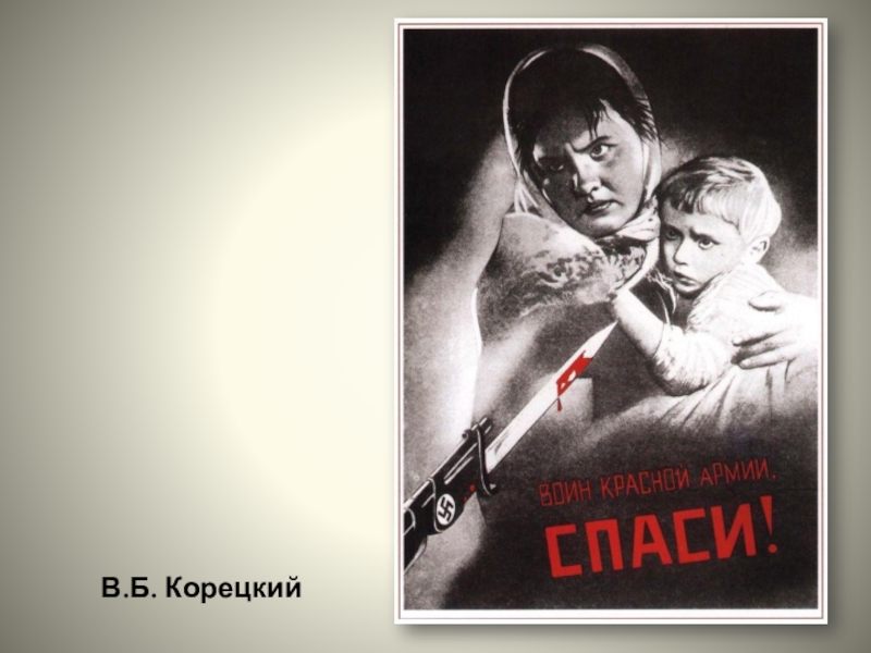 Проектная работа Плакатное искусство в годы Великой Отечественной войны В.Б. Корецкий В.Б. Корецкий