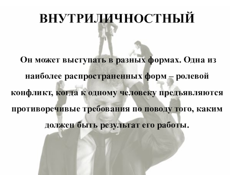 Презентация по менеджменту на тему Морально-психологический климат в коллективе ВНУТРИЛИЧНОСТНЫЙ Он может выступать в разных формах. Одна из наиболее распространенных ВНУТРИЛИЧНОСТНЫЙ Он может выступать в разных формах. Одна из наиболее распространенных форм – ролевой конфликт, когда к
