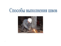 Презентация по спецтехнологии Способы выполнения швов