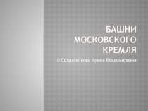 Презентация по краеведению на тему Башни Московского Кремля (3 класс)
