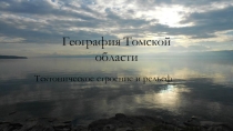 ГеографияТомской области. Тектоническое строение и рельеф.