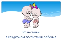 Презентация для родителей учащихся 1-4 классов Роль семьи в гендерном воспитании ребенка