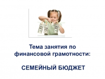 Презентация к занятию по финансовой грамотности на тему Семейный бюджет
