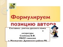 Презентация по русскому языку на тему Формулируем позицию автора(Подготовка к ЕГЭ, часть С) (10-11 класс)