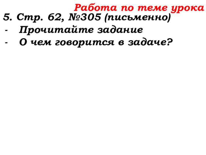 Урок №25 03.10.19 Числовые и буквенные выражения Работа по теме урока5. Стр. 62, №305 (письменно)Прочитайте заданиеО чем говорится в задаче? Работа по теме урока5. Стр. 62, №305 (письменно)Прочитайте заданиеО чем говорится в задаче?