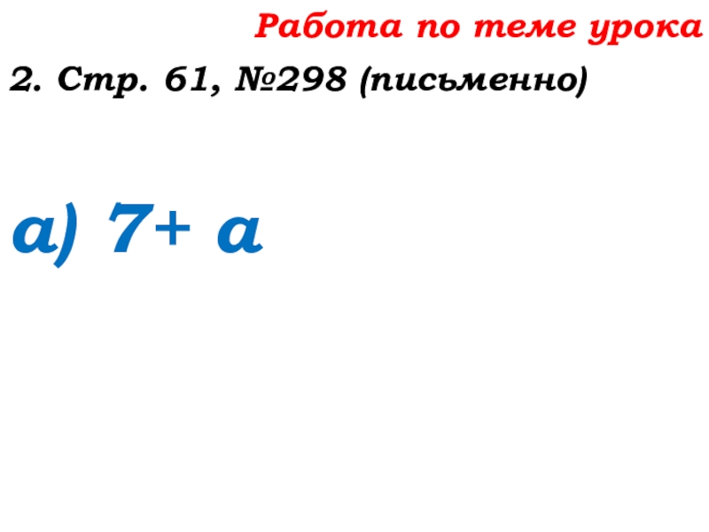 Урок №25 03.10.19 Числовые и буквенные выражения Работа по теме урока2. Стр. 61, №298 (письменно)а) 7+ а Работа по теме урока2. Стр. 61, №298 (письменно)а) 7+ а