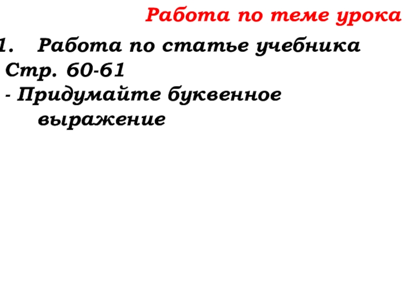 Урок №25 03.10.19 Числовые и буквенные выражения Работа по теме урокаРабота по статье учебникаСтр. 60-61- Придумайте буквенное выражение Работа по теме урокаРабота по статье учебникаСтр. 60-61- Придумайте буквенное выражение