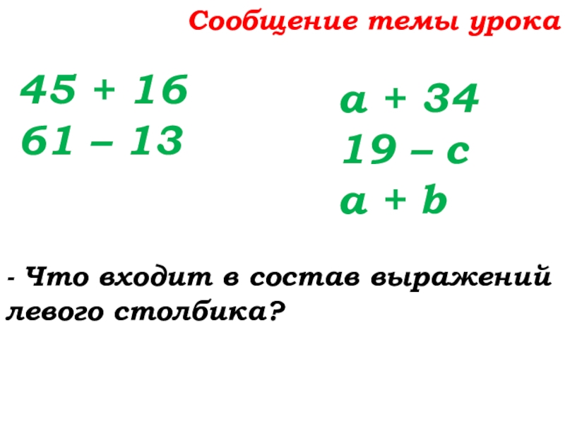 Урок №25 03.10.19 Числовые и буквенные выражения Сообщение темы урока45 + 1661 – 13 - Что входит в Сообщение темы урока45 + 1661 – 13 - Что входит в состав выражений левого столбика?а + 3419