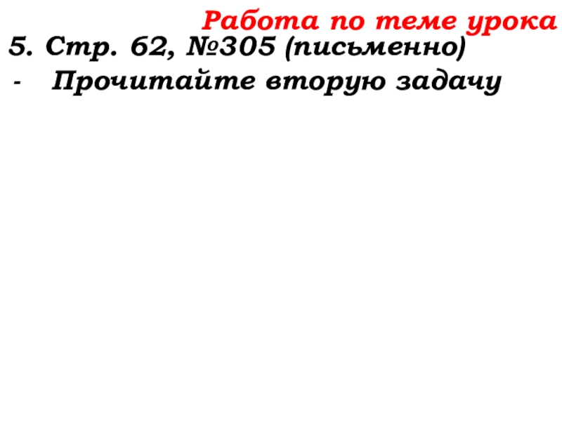 Урок №25 03.10.19 Числовые и буквенные выражения Работа по теме урока5. Стр. 62, №305 (письменно)Прочитайте вторую задачу Работа по теме урока5. Стр. 62, №305 (письменно)Прочитайте вторую задачу