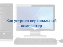 Презентация по информатике :  Как устроен персональный компьютер( 7 класс)