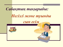 Қазақ тілі тақырыбы негізгі және туынды сын есім