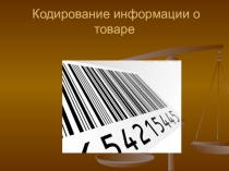 Презентация по дисциплине Стандартизация и подтверждение соответствия на тему Кодирование информации о товаре