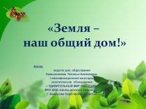 Презентация по экологии Цель: Формировать представления обучающихся о природном доме – Земля и ее значении для растительного и животного мира, для человека.