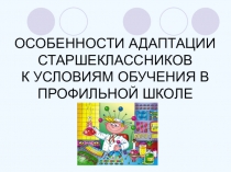 Презентация ОСОБЕННОСТИ АДАПТАЦИИ СТАРШЕКЛАССНИКОВ К УСЛОВИЯМ ОБУЧЕНИЯ В ПРОФИЛЬНОЙ ШКОЛЕ