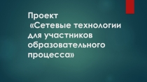 Проект Сетевые технологии для участников образовательного процесса