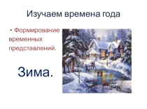 Презентация к занятию учителя-дефектолога по изучению временных отношений. Времена годаЗима